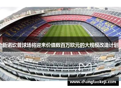 新诺坎普球场将迎来价值数百万欧元的大规模改造计划