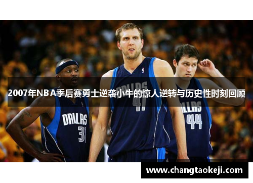 2007年NBA季后赛勇士逆袭小牛的惊人逆转与历史性时刻回顾