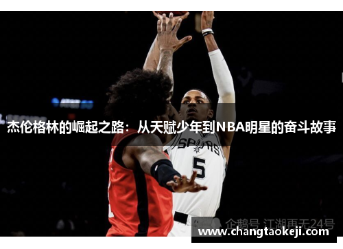 杰伦格林的崛起之路：从天赋少年到NBA明星的奋斗故事
